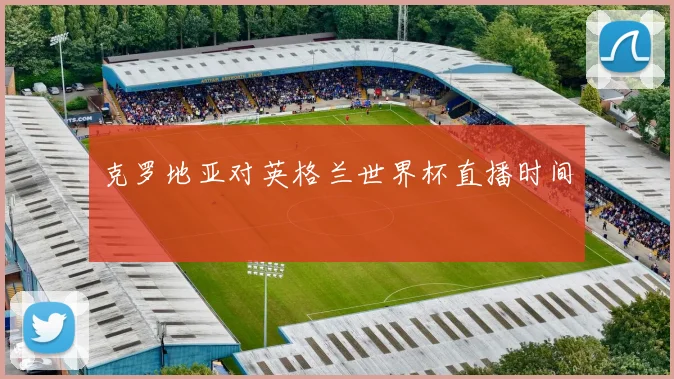 克罗地亚对英格兰世界杯直播时间