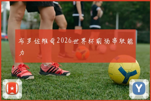 布罗佐维奇2026世界杯前场串联能力