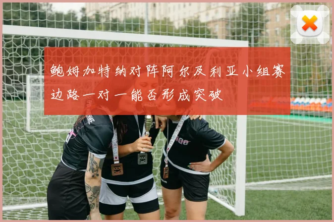 鲍姆加特纳对阵阿尔及利亚小组赛边路一对一能否形成突破