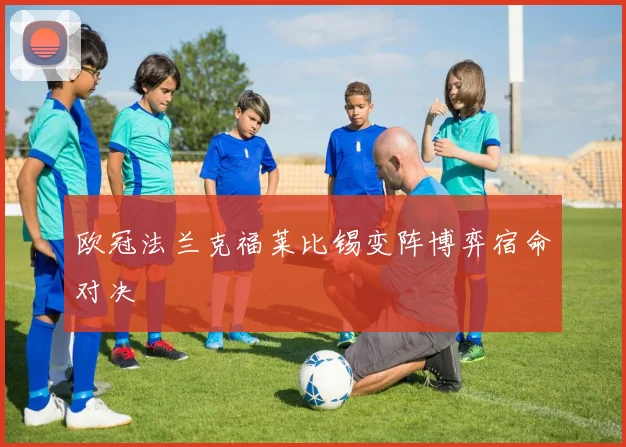 欧冠法兰克福莱比锡变阵博弈宿命对决