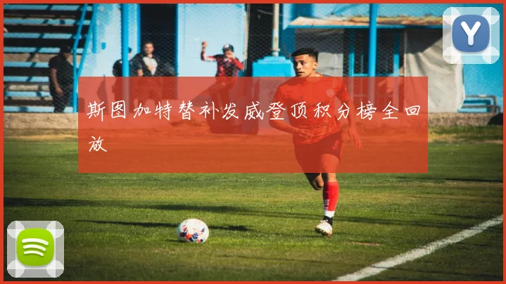 斯图加特替补发威登顶积分榜全回放