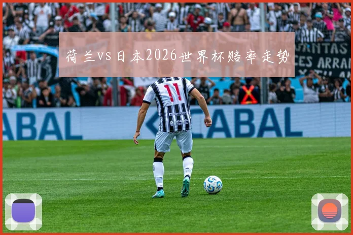 荷兰vs日本2026世界杯赔率走势