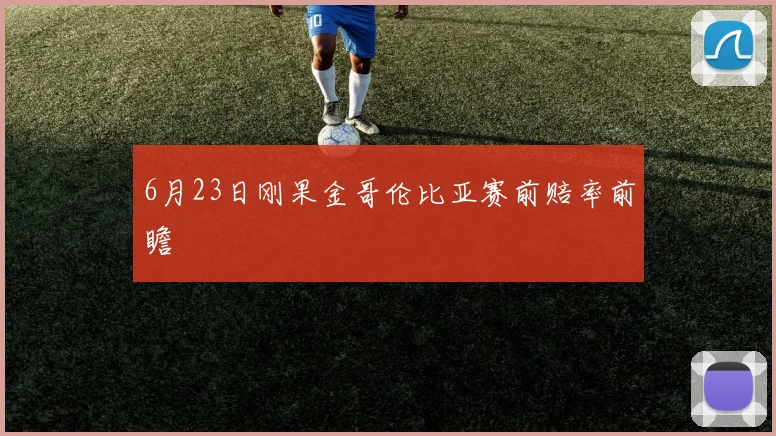 6月23日刚果金哥伦比亚赛前赔率前瞻