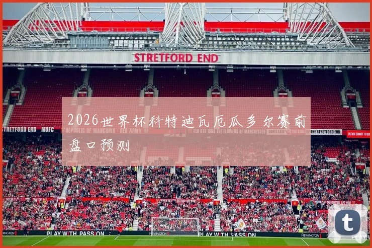 2026世界杯科特迪瓦厄瓜多尔赛前盘口预测