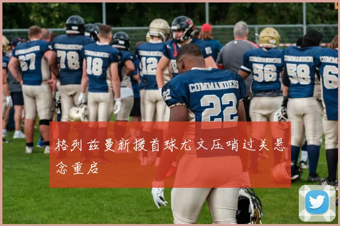 格列兹曼新援首球尤文压哨过关悬念重启