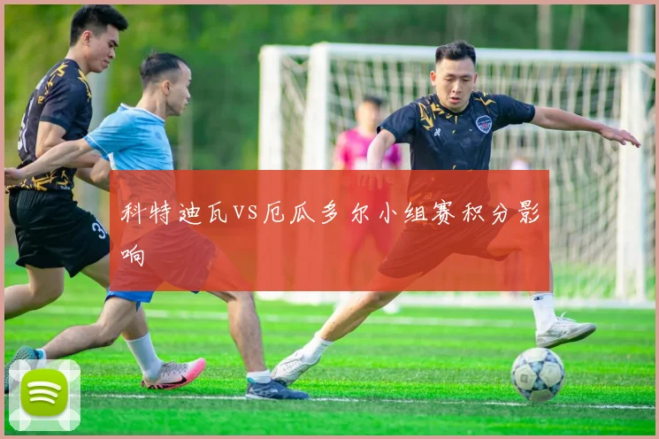 科特迪瓦vs厄瓜多尔小组赛积分影响