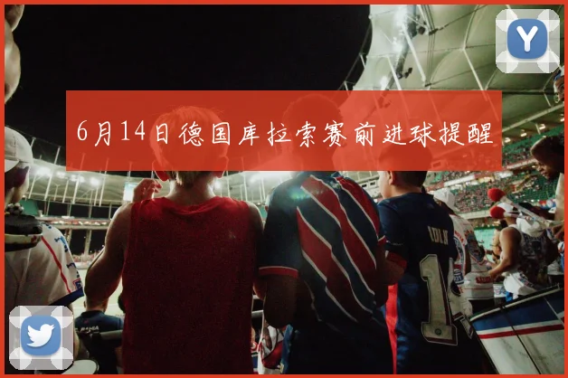 6月14日德国库拉索赛前进球提醒