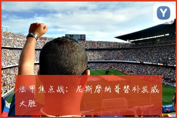 法甲焦点战：尼斯摩纳哥替补发威大胜