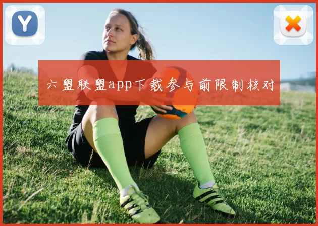 六盟联盟app下载参与前限制核对